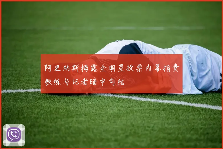 阿里纳斯揭露全明星投票内幕指责教练与记者暗中勾结